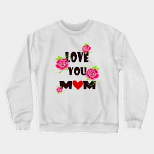 Love you mom Crewneck Sweatshirt